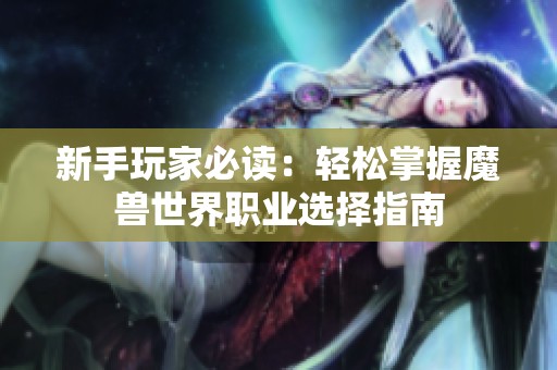 新手玩家必读：轻松掌握魔兽世界职业选择指南