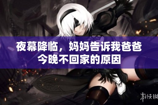 夜幕降临，妈妈告诉我爸爸今晚不回家的原因