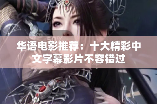 华语电影推荐：十大精彩中文字幕影片不容错过