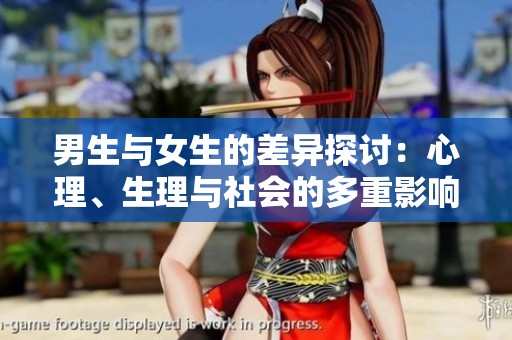 男生与女生的差异探讨：心理、生理与社会的多重影响