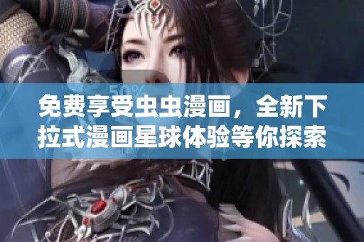 免费享受虫虫漫画，全新下拉式漫画星球体验等你探索