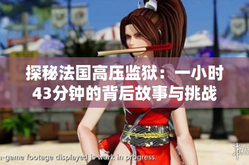 探秘法国高压监狱：一小时43分钟的背后故事与挑战