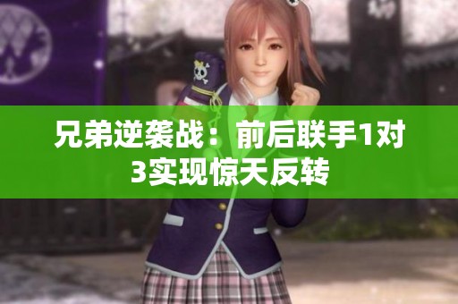 兄弟逆袭战：前后联手1对3实现惊天反转