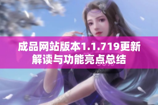 成品网站版本1.1.719更新解读与功能亮点总结