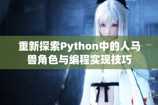 重新探索Python中的人马兽角色与编程实现技巧