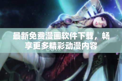 最新免费漫画软件下载，畅享更多精彩动漫内容