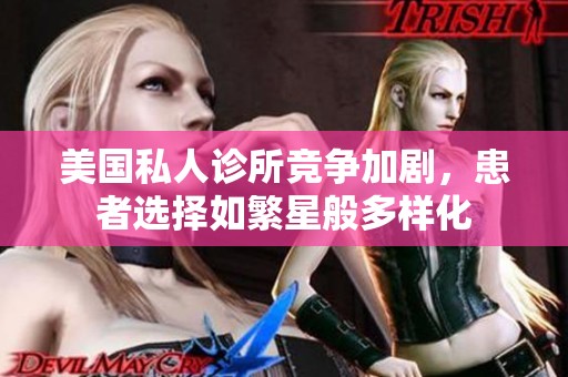 美国私人诊所竞争加剧，患者选择如繁星般多样化