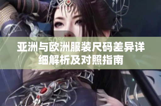 亚洲与欧洲服装尺码差异详细解析及对照指南