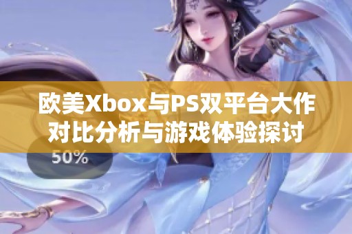 欧美Xbox与PS双平台大作对比分析与游戏体验探讨
