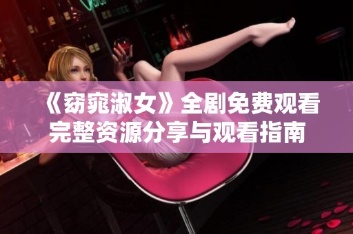 《窈窕淑女》全剧免费观看完整资源分享与观看指南