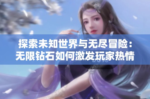 探索未知世界与无尽冒险：无限钻石如何激发玩家热情