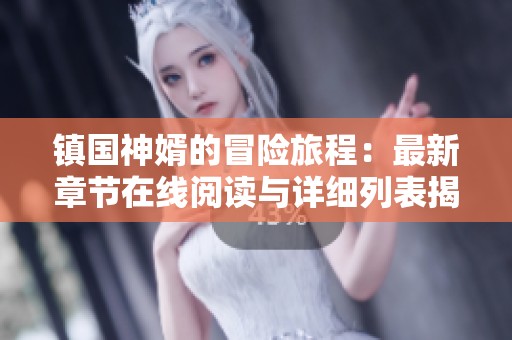 镇国神婿的冒险旅程：最新章节在线阅读与详细列表揭秘