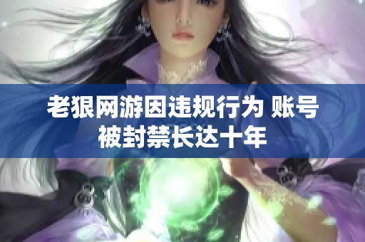 老狠网游因违规行为 账号被封禁长达十年