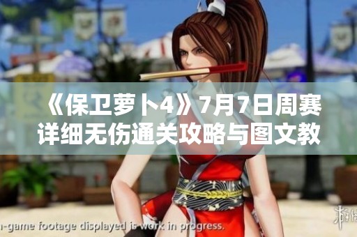 《保卫萝卜4》7月7日周赛详细无伤通关攻略与图文教程分享