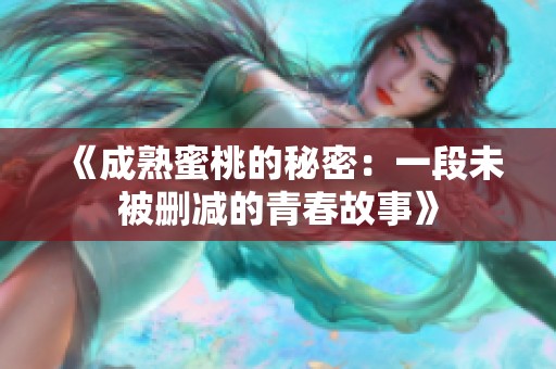 《成熟蜜桃的秘密：一段未被删减的青春故事》