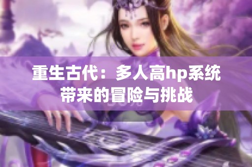 重生古代：多人高hp系统带来的冒险与挑战