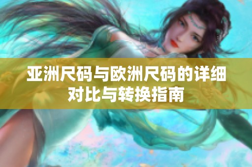 亚洲尺码与欧洲尺码的详细对比与转换指南