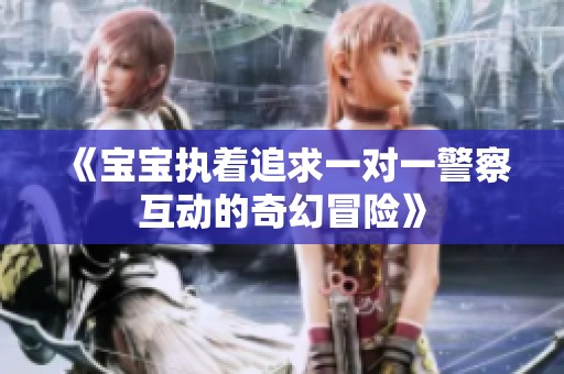 《宝宝执着追求一对一警察互动的奇幻冒险》