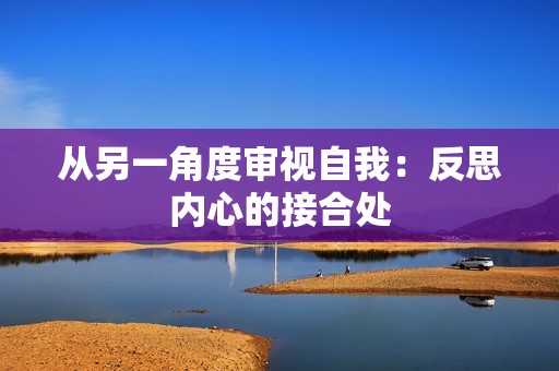 从另一角度审视自我：反思内心的接合处