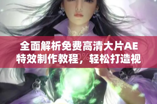 全面解析免费高清大片AE特效制作教程，轻松打造视觉盛宴