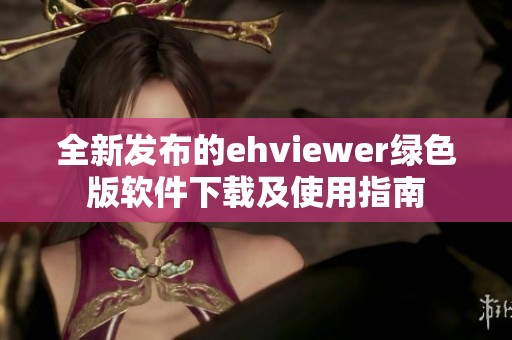 全新发布的ehviewer绿色版软件下载及使用指南
