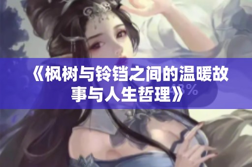 《枫树与铃铛之间的温暖故事与人生哲理》