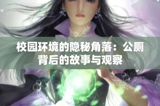 校园环境的隐秘角落：公厕背后的故事与观察