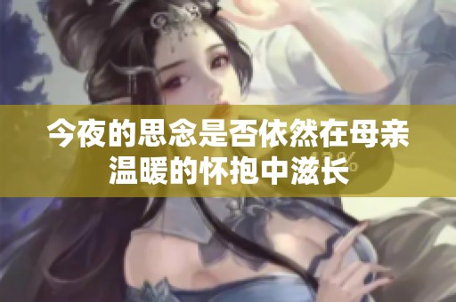 今夜的思念是否依然在母亲温暖的怀抱中滋长