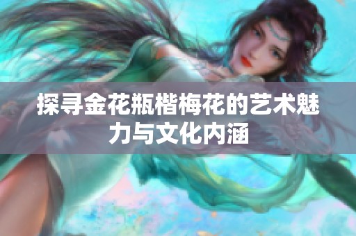 探寻金花瓶楷梅花的艺术魅力与文化内涵