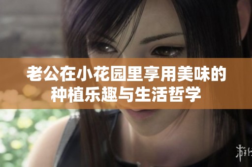 老公在小花园里享用美味的种植乐趣与生活哲学