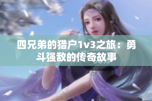 四兄弟的猎户1v3之旅：勇斗强敌的传奇故事