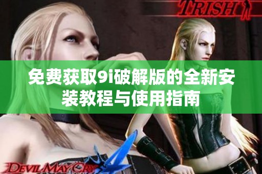 免费获取9i破解版的全新安装教程与使用指南
