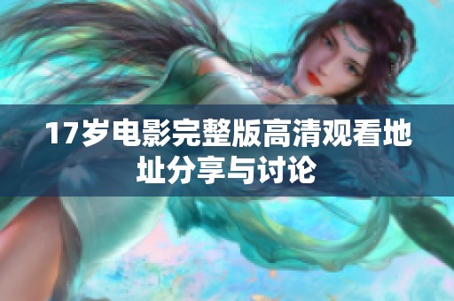 17岁电影完整版高清观看地址分享与讨论