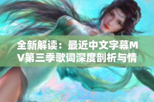 全新解读：最近中文字幕MV第三季歌词深度剖析与情感探索