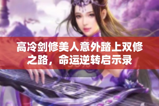 高冷剑修美人意外踏上双修之路，命运逆转启示录