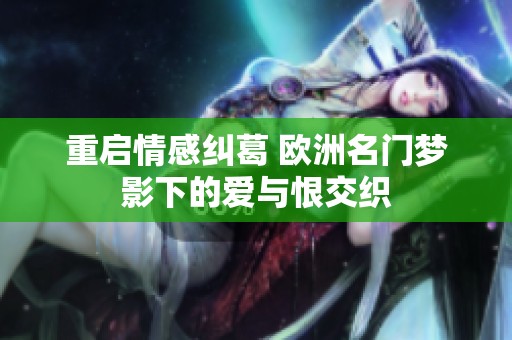 重启情感纠葛 欧洲名门梦影下的爱与恨交织