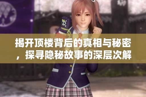揭开顶楼背后的真相与秘密，探寻隐秘故事的深层次解读