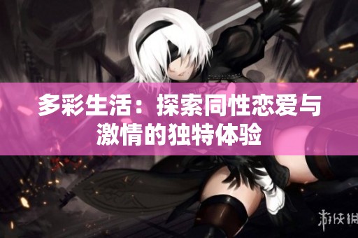 多彩生活：探索同性恋爱与激情的独特体验