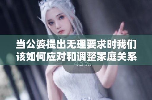 当公婆提出无理要求时我们该如何应对和调整家庭关系