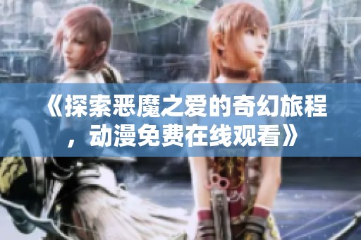 《探索恶魔之爱的奇幻旅程，动漫免费在线观看》