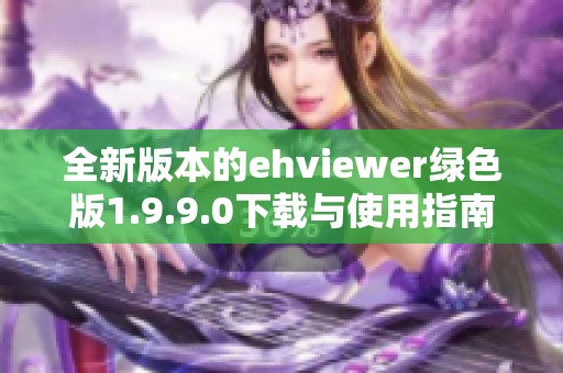 全新版本的ehviewer绿色版1.9.9.0下载与使用指南