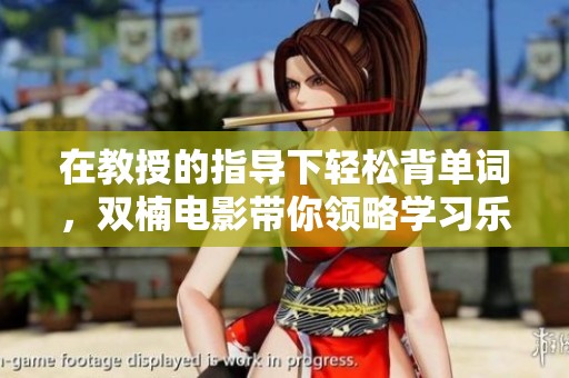 在教授的指导下轻松背单词，双楠电影带你领略学习乐趣