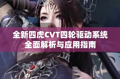 全新四虎CVT四轮驱动系统全面解析与应用指南