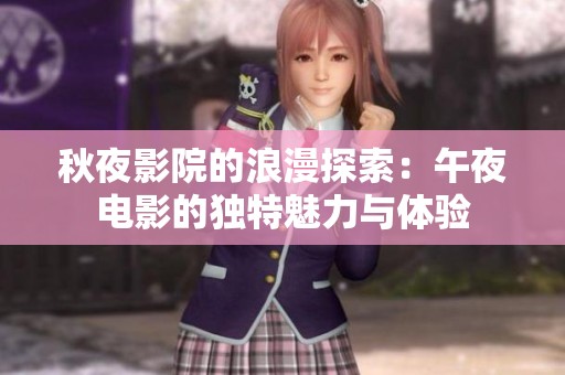 秋夜影院的浪漫探索：午夜电影的独特魅力与体验
