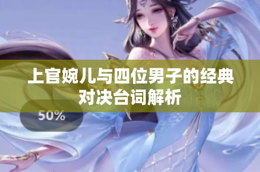 上官婉儿与四位男子的经典对决台词解析