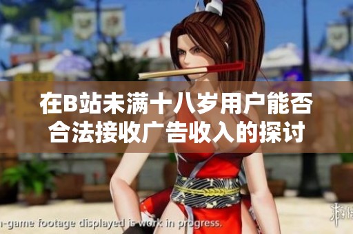 在B站未满十八岁用户能否合法接收广告收入的探讨