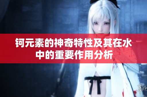 钶元素的神奇特性及其在水中的重要作用分析