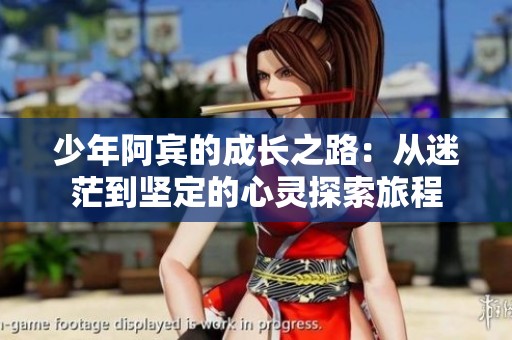 少年阿宾的成长之路：从迷茫到坚定的心灵探索旅程