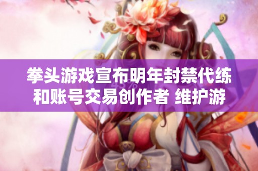 拳头游戏宣布明年封禁代练和账号交易创作者 维护游戏公平性