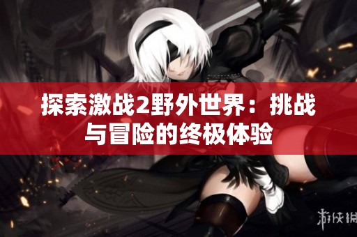 探索激战2野外世界：挑战与冒险的终极体验